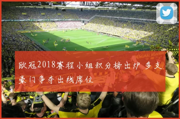 欧冠2018赛程小组积分榜出炉 多支豪门争夺出线席位