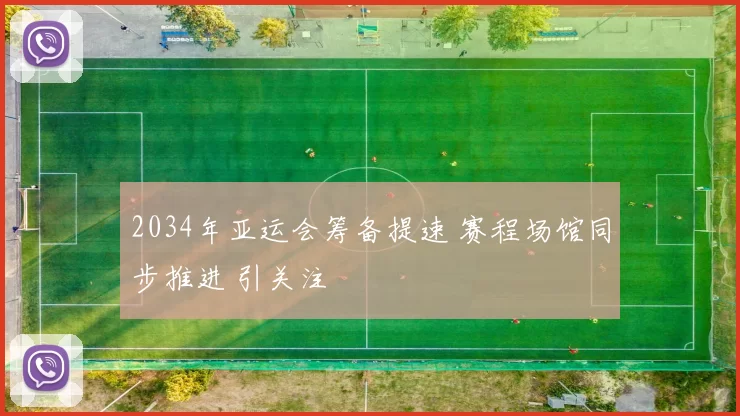 2034年亚运会筹备提速 赛程场馆同步推进 引关注