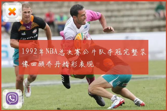 1992年NBA总决赛公牛队夺冠完整录像回顾乔丹精彩表现