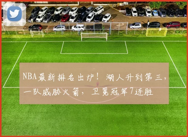 NBA最新排名出炉！湖人升到第三，一队威胁火箭，卫冕冠军7连胜