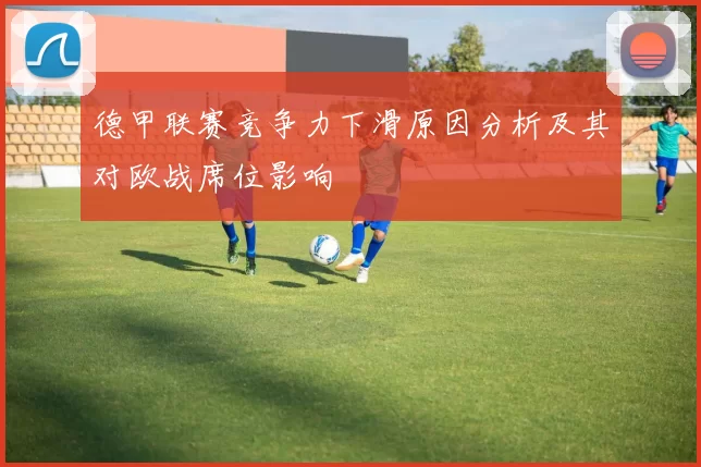 德甲联赛竞争力下滑原因分析及其对欧战席位影响