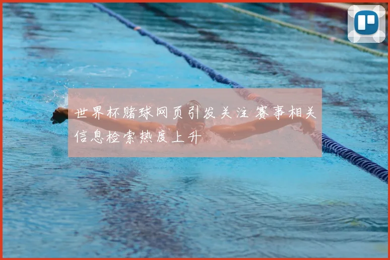 世界杯赌球网页引发关注 赛事相关信息检索热度上升