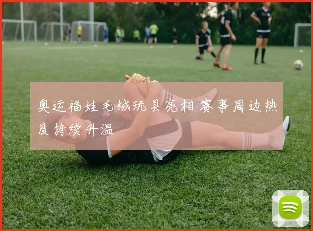 奥运福娃毛绒玩具亮相 赛事周边热度持续升温