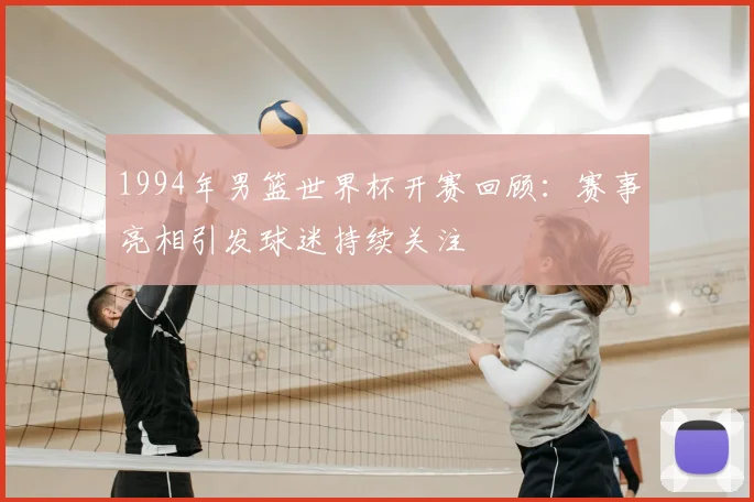 1994年男篮世界杯开赛回顾:赛事亮相引发球迷持续关注